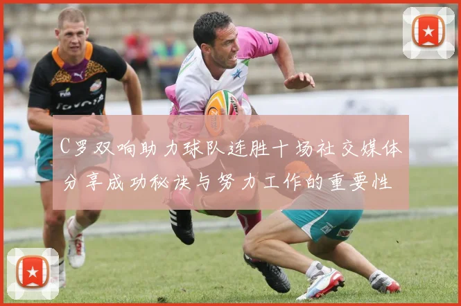 C罗双响助力球队连胜十场社交媒体分享成功秘诀与努力工作的重要性