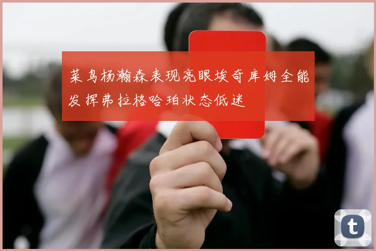 菜鸟杨瀚森表现亮眼埃奇库姆全能发挥弗拉格哈珀状态低迷
