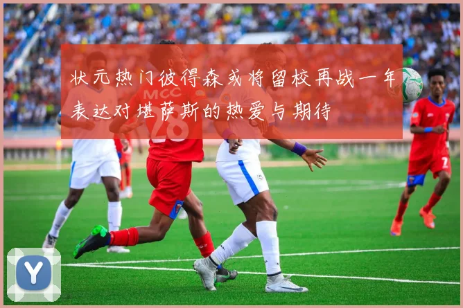状元热门彼得森或将留校再战一年表达对堪萨斯的热爱与期待